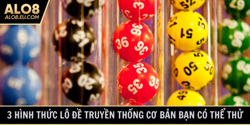 3 hình thức lô đề truyền thống cơ bản bạn có thể thử