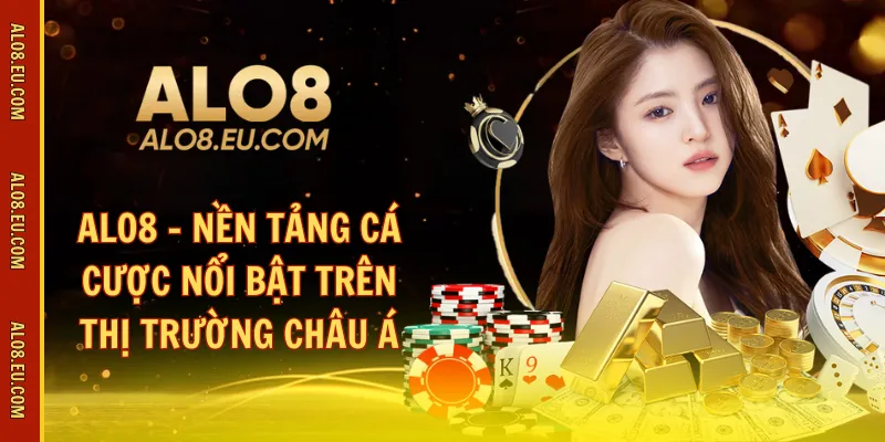 ALO8 - Nền tảng cá cược nổi bật trên thị trường châu Á