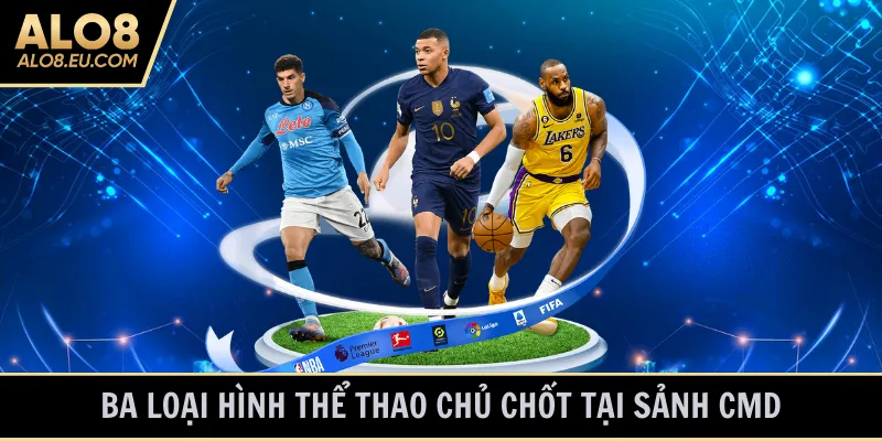 Ba loại hình thể thao chủ chốt tại sảnh CMD