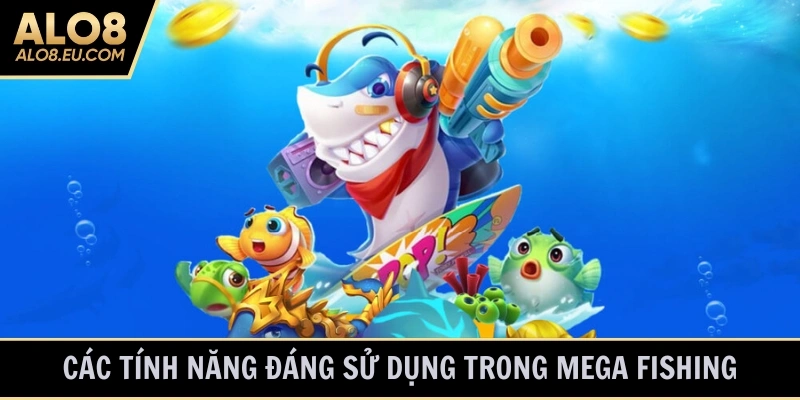Các tính năng đáng sử dụng trong Mega Fishing