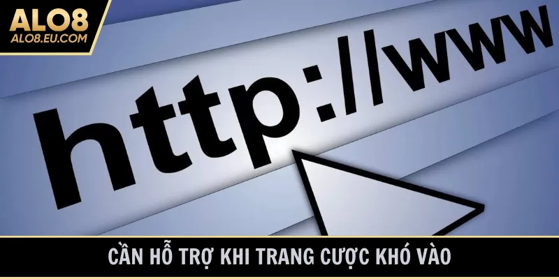 Cần hỗ trợ khi trang cược khó vào