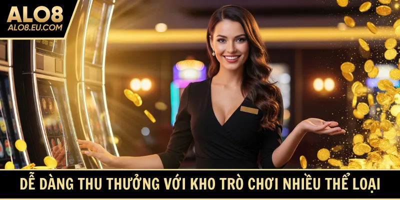 Dễ dàng thu thưởng với kho trò chơi nhiều thể loại