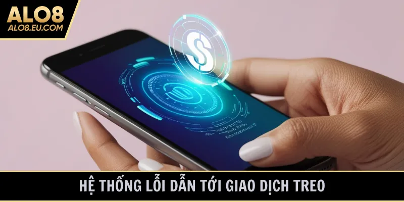 Hệ thống lỗi dẫn tới giao dịch treo
