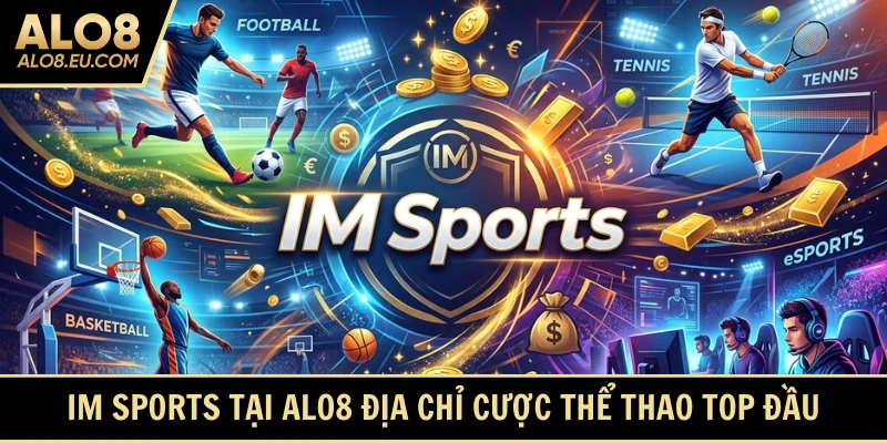 IM Sports tại ALO8 điểm đến tuyệt vời của dân cá độ