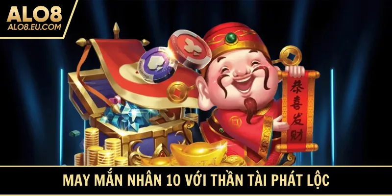 May mắn nhân 10 với Thần Tài Phát Lộc