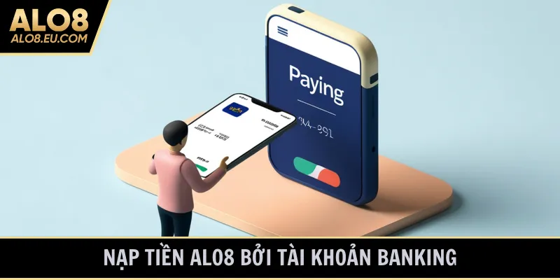 Nạp tiền ALO8 bởi tài khoản banking