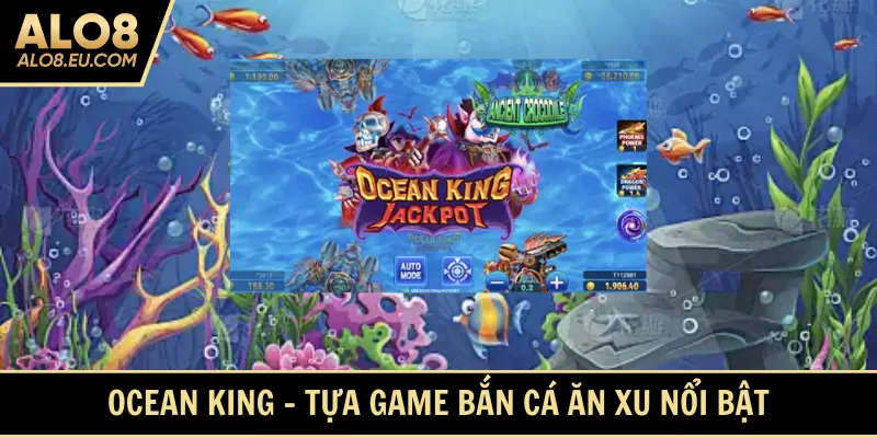 Ocean King - Tựa game bắn cá ăn xu nổi bật