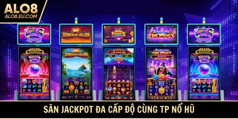 Săn jackpot đa cấp độ cùng TP nổ hũ