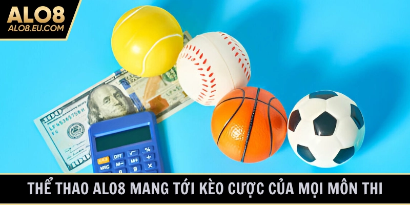 Thể thao ALO8 cung cấp kèo cho mọi môn thi