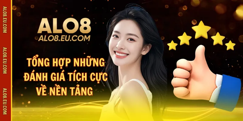 Tổng hợp những đánh giá tích cực về nền tảng