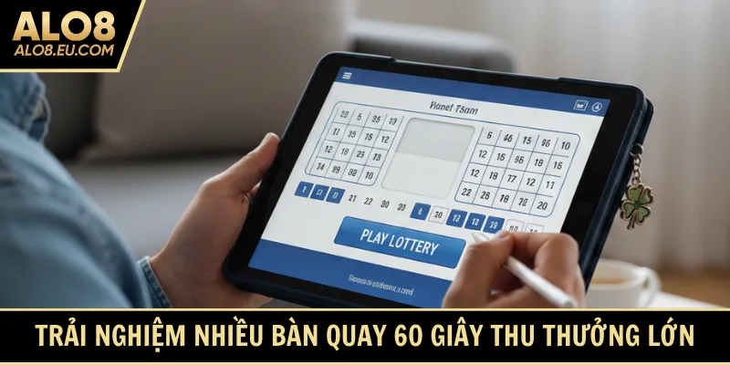 Trải nghiệm nhiều bàn quay 60 giây thu thưởng lớn